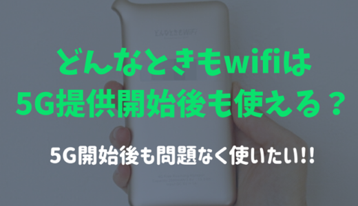 どんなときもwifiは５Ｇが提供開始された後も影響なく使えるのか！？