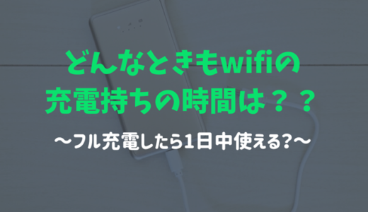 どんなときもwifiの充電持ちの時間は？フル充電で1日中使えるの？？
