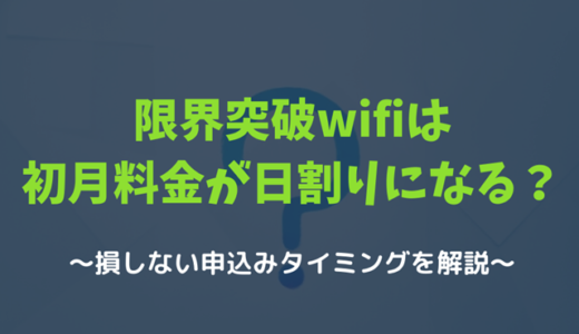 【今欲しい】限界突破wifiって契約した初月は日割りになる？損しない申込タイミングを解説